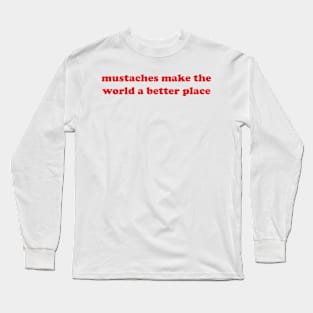 mustaches make the world a better place Long Sleeve T-Shirt